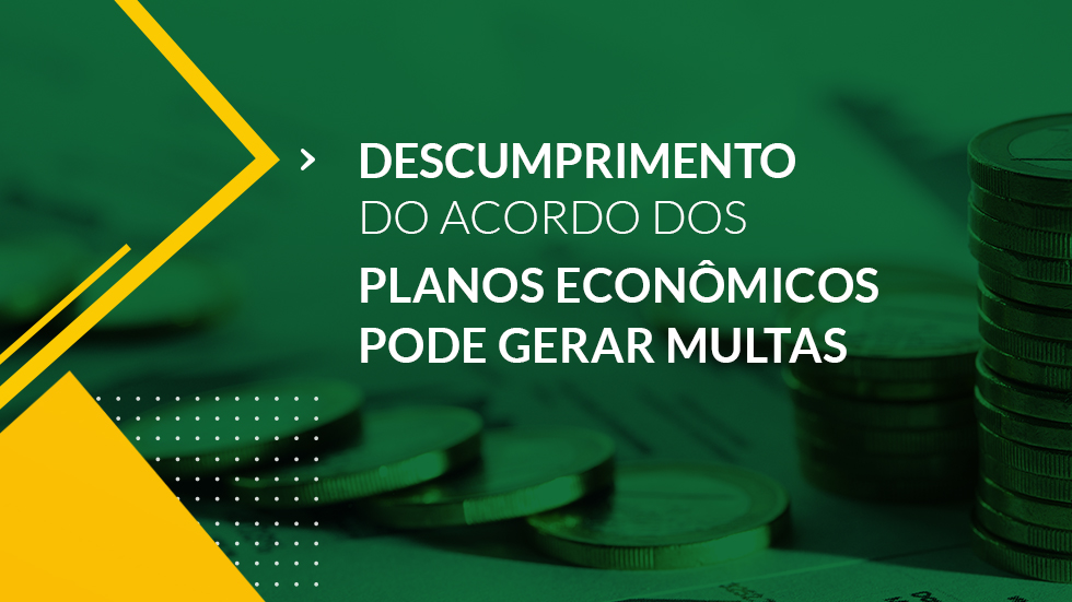 Read more about the article Descumprimento do Acordo dos Planos Econômicos pode gerar multas